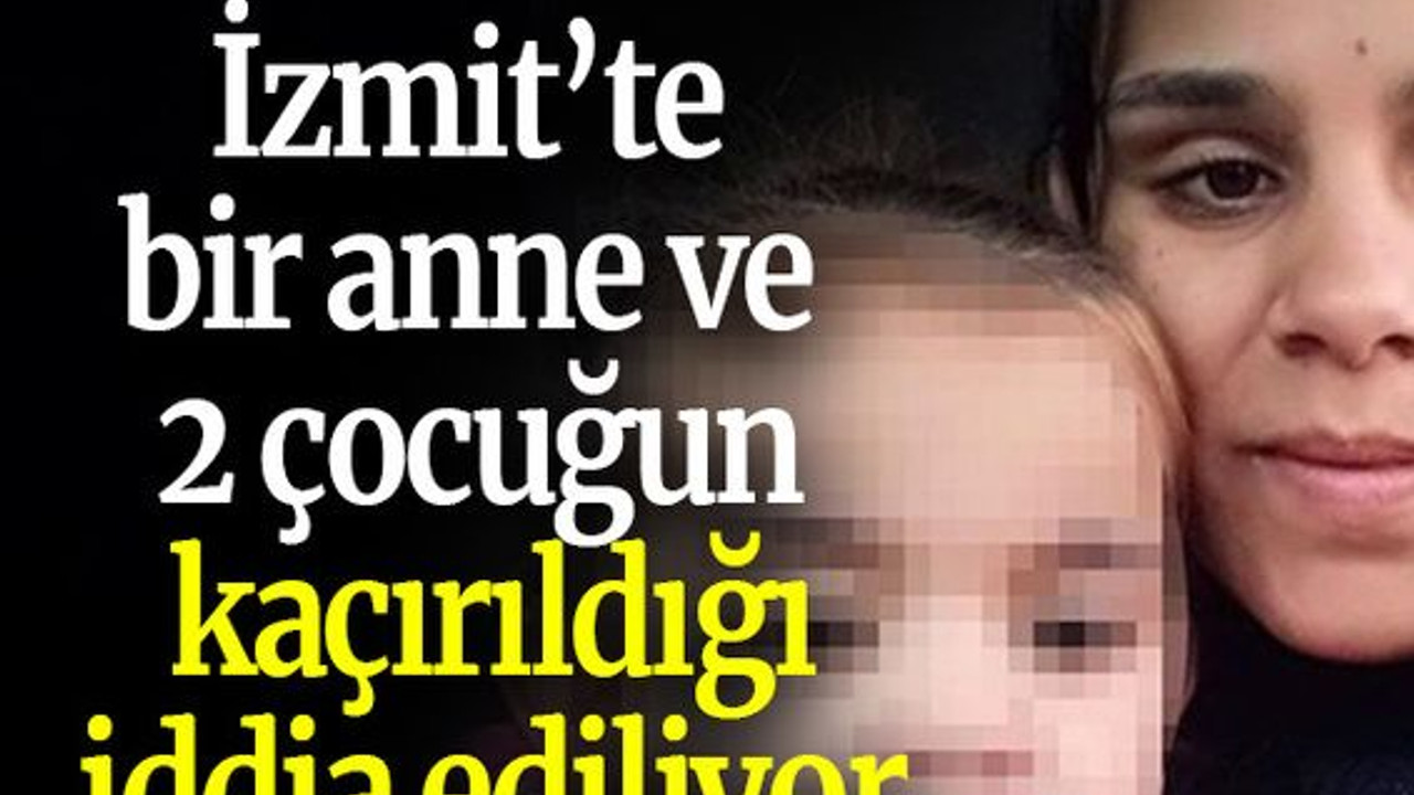 İzmit’te bir anne ve 2 çocuğun kaçırıldığı iddia ediliyor
